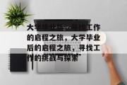 大学毕业后，寻找工作的启程之旅，大学毕业后的启程之旅，寻找工作的挑战与探索