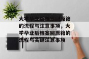 大学毕业后档案回原籍的流程与注意事项，大学毕业后档案回原籍的流程与关键注意事项