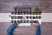 中石油大学毕业后薪资状况探析，中石油大学毕业生薪资状况探析