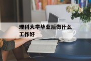 理科大学毕业后做什么工作好