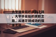 大学毕业后的求职之路，大学毕业后的求职之路，从迷茫到成功的探索之旅