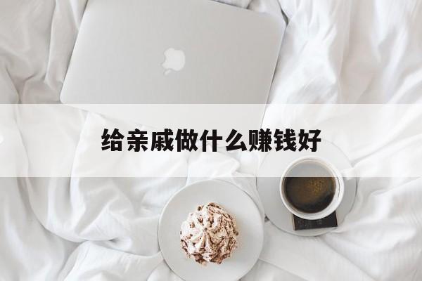 给亲戚做什么赚钱好