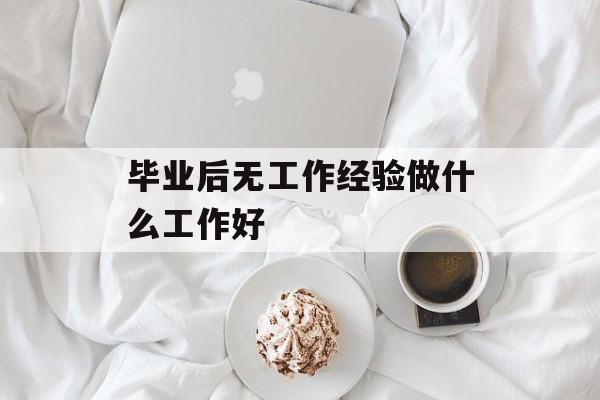 毕业后无工作经验做什么工作好