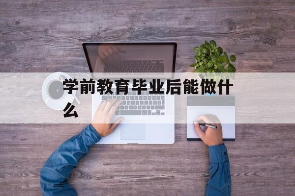 学前教育毕业后能做什么