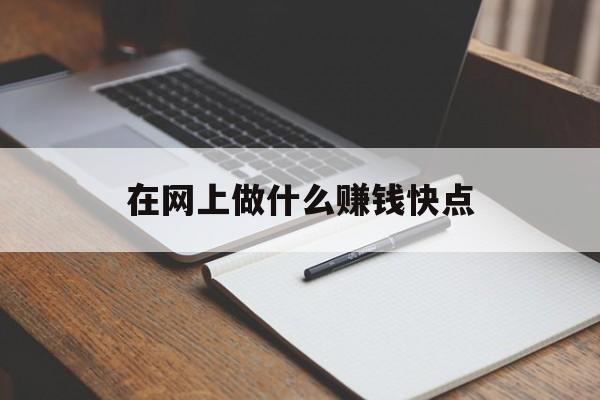 在网上做什么赚钱快点