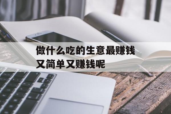 做什么吃的生意最赚钱又简单又赚钱呢