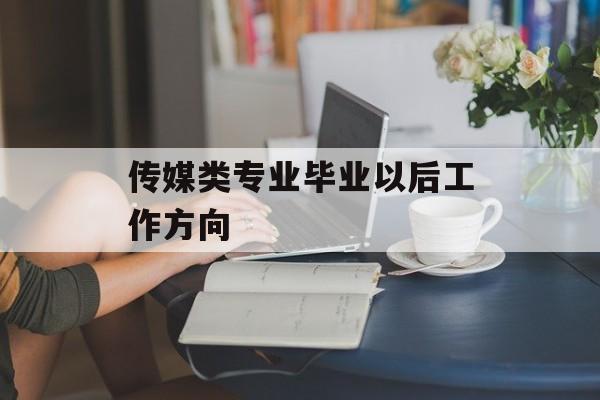 传媒类专业毕业以后工作方向