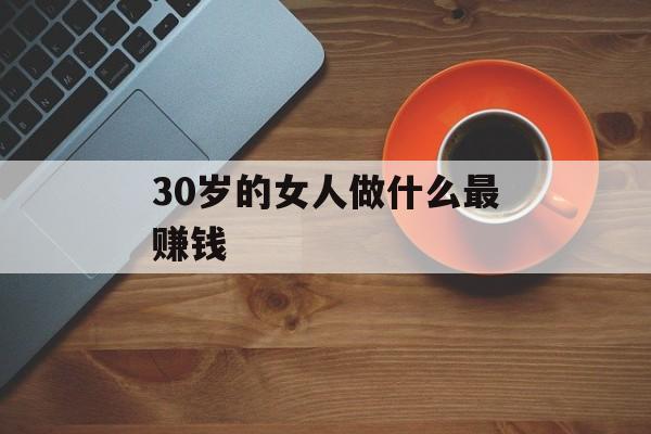 30岁的女人做什么最赚钱