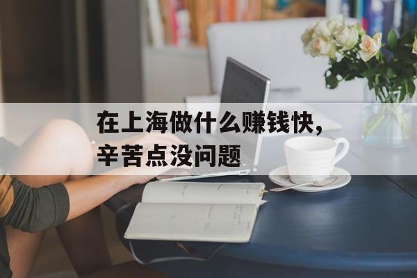 在上海做什么赚钱快,辛苦点没问题