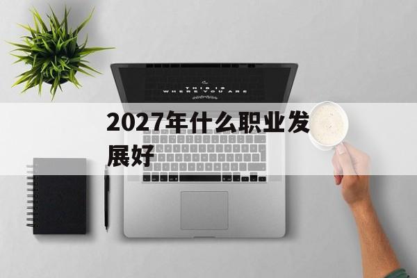 2027年什么职业发展好