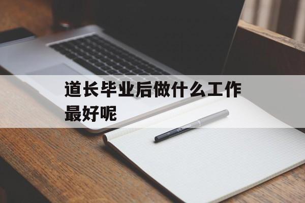 道长毕业后做什么工作最好呢