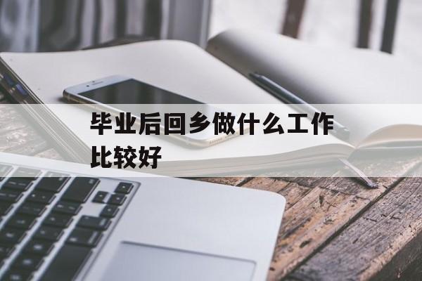 毕业后回乡做什么工作比较好