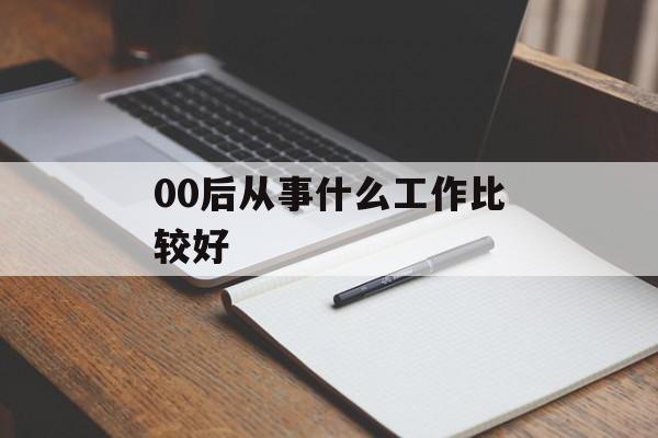 00后从事什么工作比较好