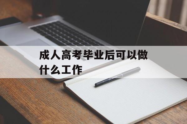 成人高考毕业后可以做什么工作