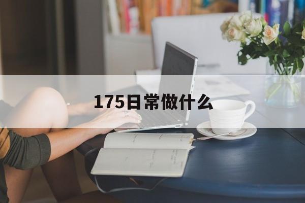 175日常做什么