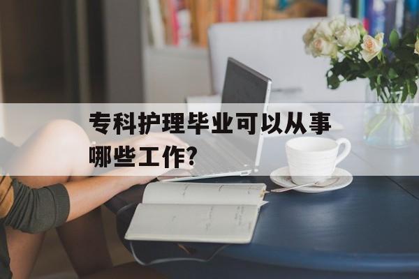 专科护理毕业可以从事哪些工作?