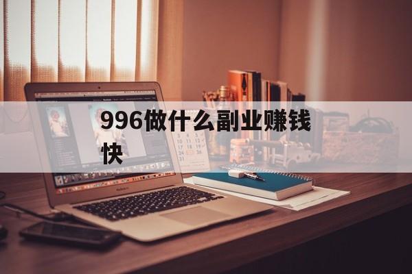 996做什么副业赚钱快