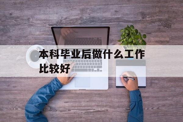 本科毕业后做什么工作比较好