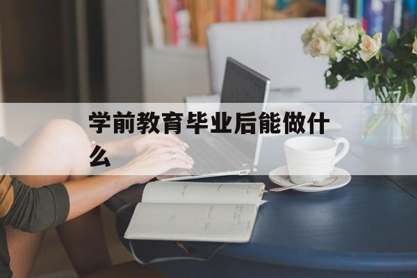 学前教育毕业后能做什么