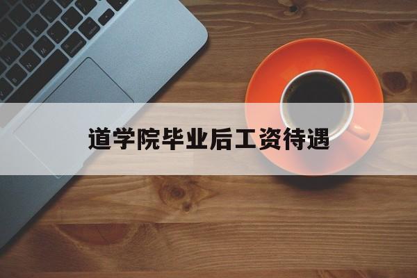 道学院毕业后工资待遇