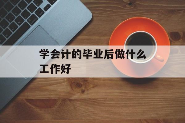 学会计的毕业后做什么工作好