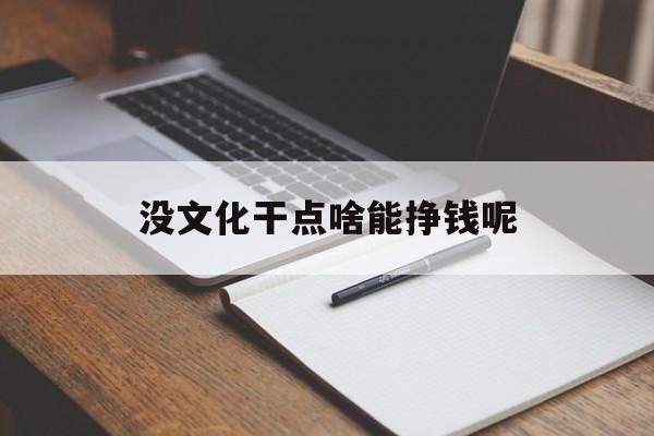 没文化干点啥能挣钱呢