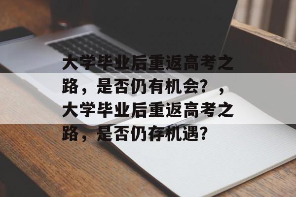 大学毕业后重返高考之路，是否仍有机会？，大学毕业后重返高考之路，是否仍存机遇？