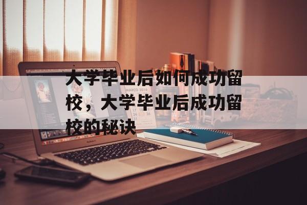 大学毕业后如何成功留校，大学毕业后成功留校的秘诀