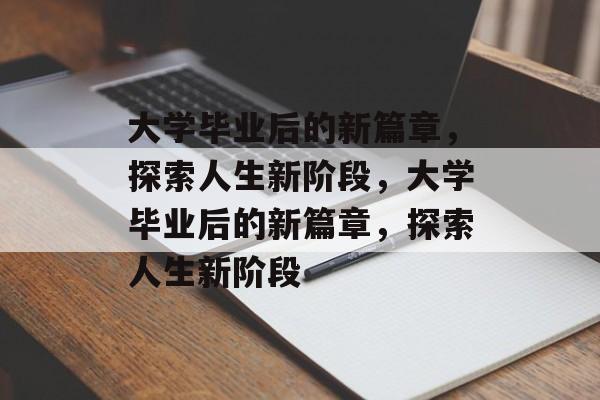 大学毕业后的新篇章，探索人生新阶段，大学毕业后的新篇章，探索人生新阶段