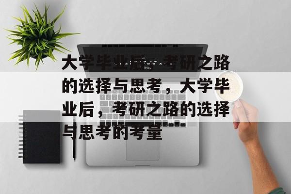 大学毕业后，考研之路的选择与思考，大学毕业后，考研之路的选择与思考的考量