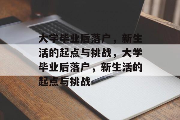 大学毕业后落户，新生活的起点与挑战，大学毕业后落户，新生活的起点与挑战