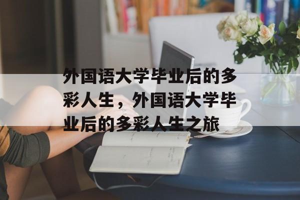 外国语大学毕业后的多彩人生，外国语大学毕业后的多彩人生之旅