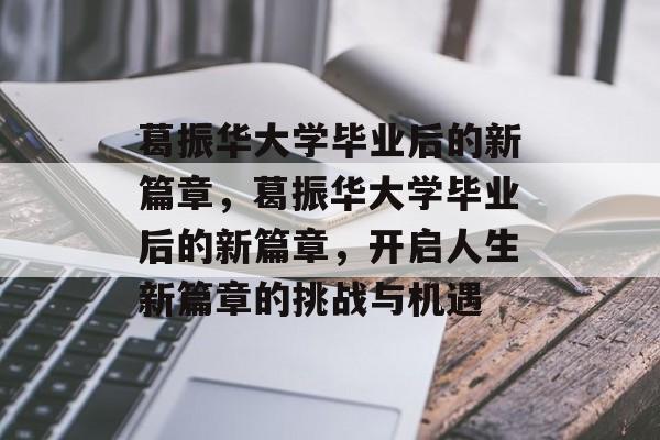 葛振华大学毕业后的新篇章，葛振华大学毕业后的新篇章，开启人生新篇章的挑战与机遇