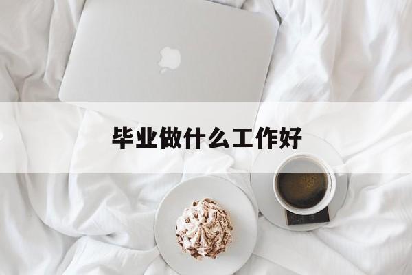 毕业做什么工作好