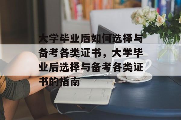 大学毕业后如何选择与备考各类证书，大学毕业后选择与备考各类证书的指南