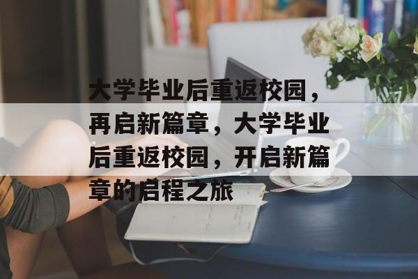 大学毕业后重返校园，再启新篇章，大学毕业后重返校园，开启新篇章的启程之旅