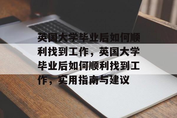 英国大学毕业后如何顺利找到工作，英国大学毕业后如何顺利找到工作，实用指南与建议