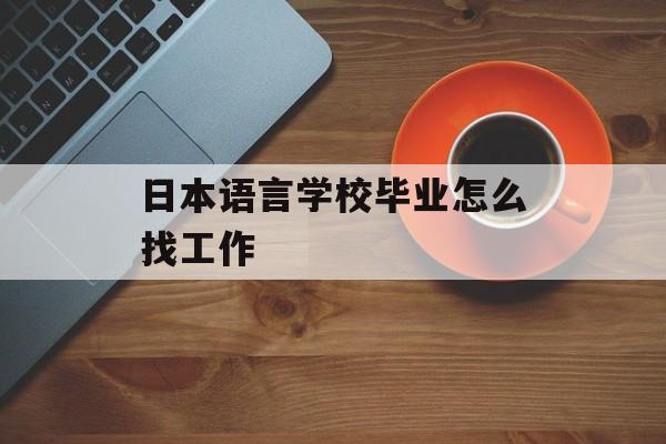 日本语言学校毕业怎么找工作