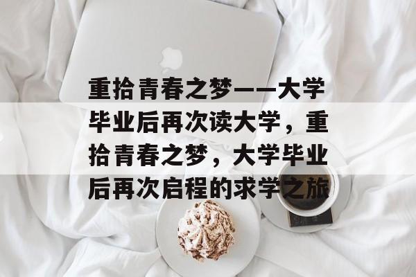 重拾青春之梦——大学毕业后再次读大学，重拾青春之梦，大学毕业后再次启程的求学之旅