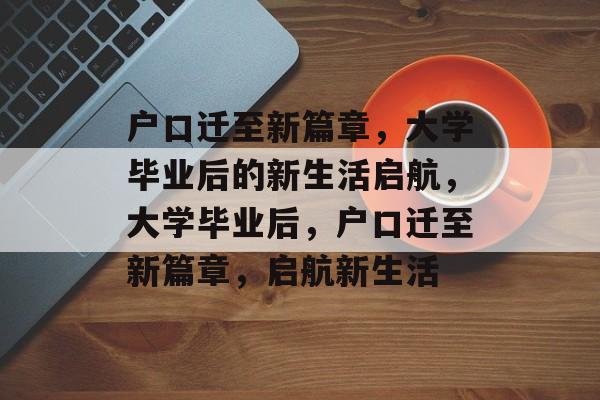 户口迁至新篇章，大学毕业后的新生活启航，大学毕业后，户口迁至新篇章，启航新生活