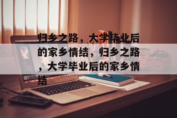 归乡之路，大学毕业后的家乡情结，归乡之路，大学毕业后的家乡情结