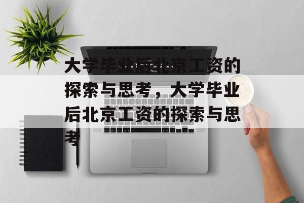 大学毕业后北京工资的探索与思考，大学毕业后北京工资的探索与思考