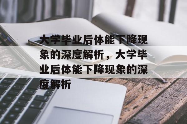 大学毕业后体能下降现象的深度解析，大学毕业后体能下降现象的深度解析