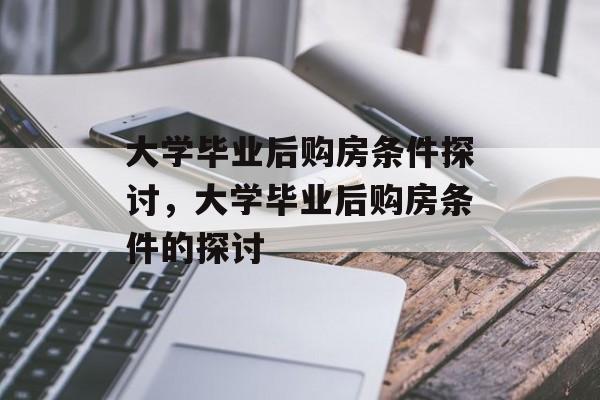 大学毕业后购房条件探讨，大学毕业后购房条件的探讨