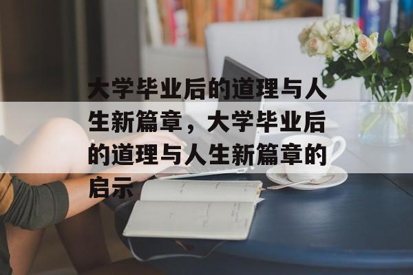 大学毕业后的道理与人生新篇章，大学毕业后的道理与人生新篇章的启示