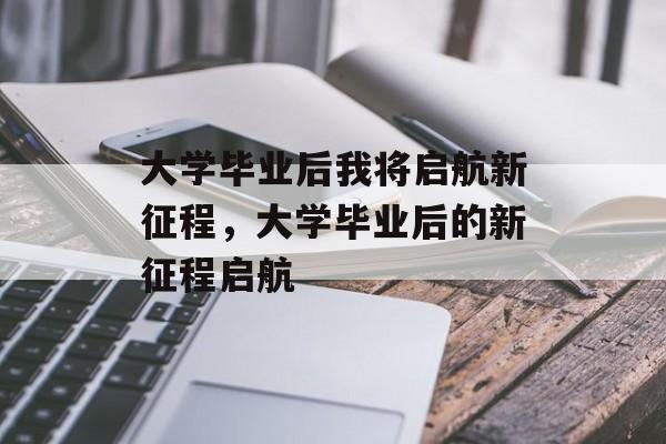 大学毕业后我将启航新征程，大学毕业后的新征程启航