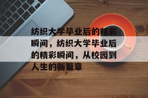 纺织大学毕业后的精彩瞬间，纺织大学毕业后的精彩瞬间，从校园到人生的新篇章