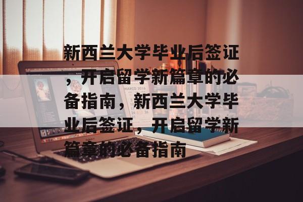 新西兰大学毕业后签证，开启留学新篇章的必备指南，新西兰大学毕业后签证，开启留学新篇章的必备指南