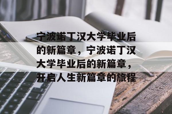 宁波诺丁汉大学毕业后的新篇章，宁波诺丁汉大学毕业后的新篇章，开启人生新篇章的旅程