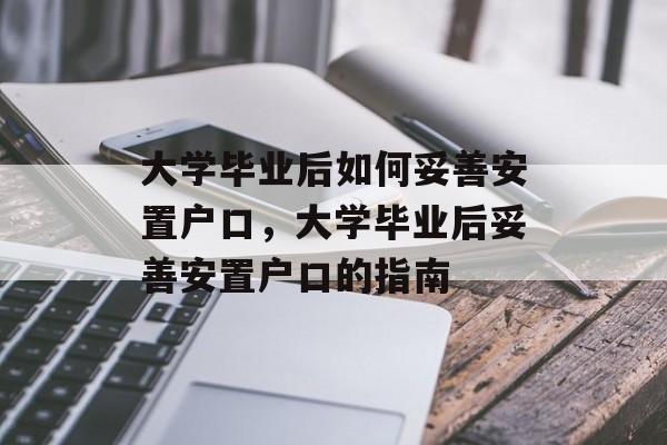 大学毕业后如何妥善安置户口，大学毕业后妥善安置户口的指南